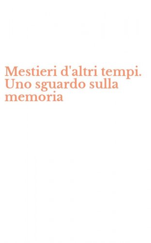 Mestieri d'altri tempi. Uno sguardo sulla memoria