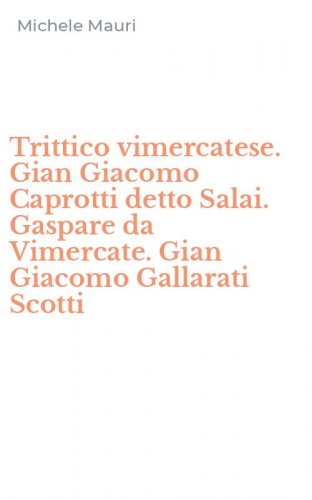 Trittico vimercatese. Gian Giacomo Caprotti detto Salai. Gaspare da Vimercate. Gian Giacomo Gallarati Scotti