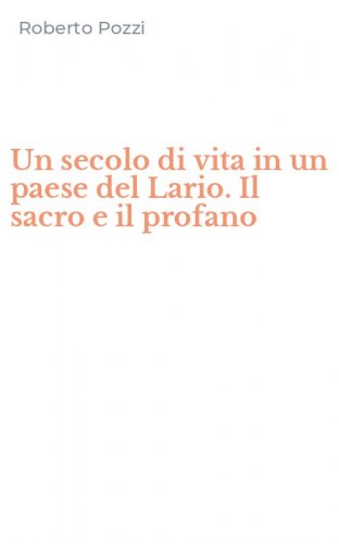 Un secolo di vita in un paese del Lario. Il sacro e il profano