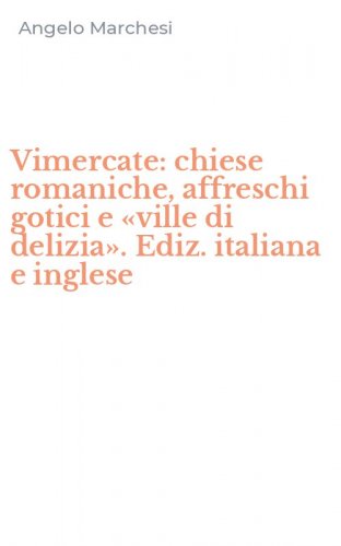 Vimercate: chiese romaniche, affreschi gotici e &laquo;ville di delizia&raquo;. Ediz. italiana e inglese