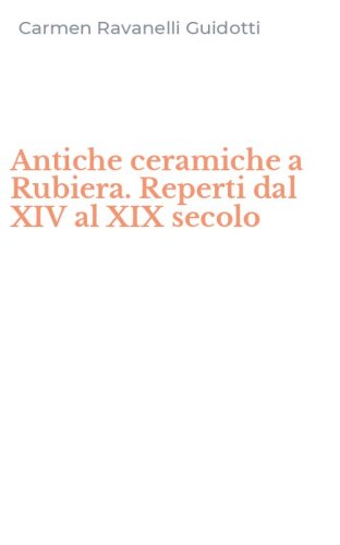 Antiche ceramiche a Rubiera. Reperti dal XIV al XIX secolo