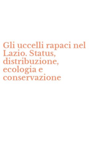 Gli uccelli rapaci nel Lazio. Status, distribuzione, ecologia e conservazione