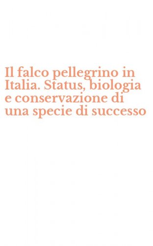 Il falco pellegrino in Italia. Status, biologia e conservazione di una specie di successo