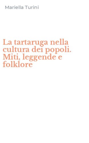 La tartaruga nella cultura dei popoli. Miti, leggende e folklore