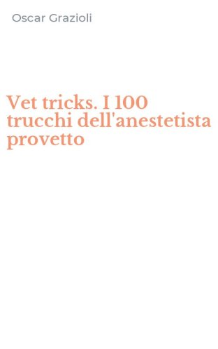 Vet tricks. I 100 trucchi dell'anestetista provetto