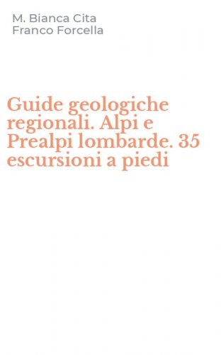Guide geologiche regionali. Alpi e Prealpi lombarde. 35 escursioni a piedi