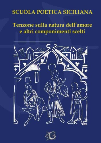 Tenzone sulla natura dell'amore e altri componimenti scelti
