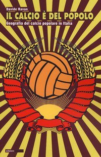 Il calcio &egrave; del popolo. Geografia del calcio popolare in Italia