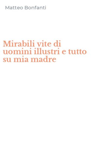 Mirabili vite di uomini illustri e tutto su mia madre