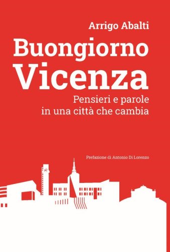 Buongiorno Vicenza. Pensieri e parole in una citt&agrave; che cambia