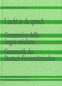 Liacht as de sproch. Grammatica della lingua m&ograve;chena-Grammatik des Deutsch-Fersentalerischen. Ediz. tedesca e italiana