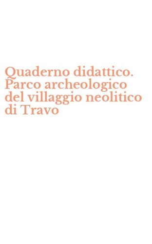 Quaderno didattico. Parco archeologico del villaggio neolitico di Travo