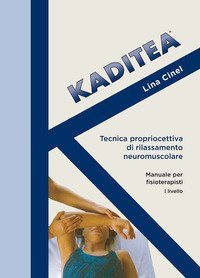 Kaditea. Tecnica propriocettiva di rilassamento neuromuscolare. Manuale per fisioterapisti I&deg; livello