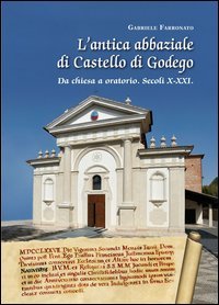 L'antica abbaziale di Castello di Godego da chiesa a oratorio secoli X-XXI