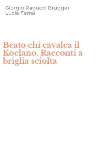 Beato chi cavalca il Koclano. Racconti a briglia sciolta