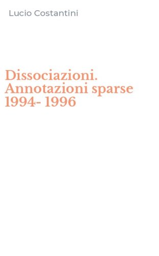 Dissociazioni. Annotazioni sparse 1994-1996
