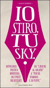 Io stiro, tu Sky. Antologia poetica moderna dei poeti inesistenti. Da &laquo;liriche al gratin&raquo; a &laquo;Poesie d'amore e di puppe&raquo;