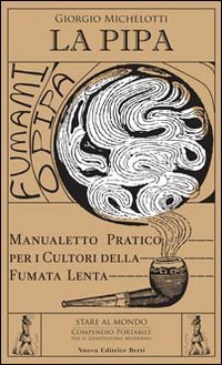 La pipa. Manualetto pratico per i cultori della fumata lenta