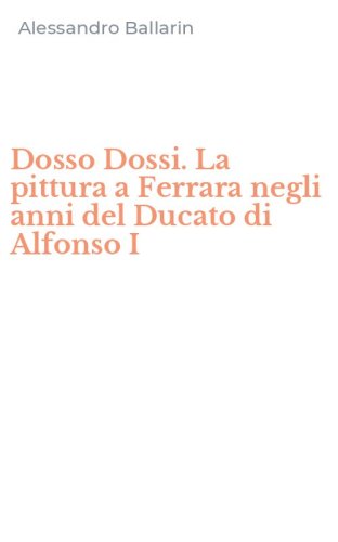 Dosso Dossi. La pittura a Ferrara negli anni del Ducato di Alfonso I