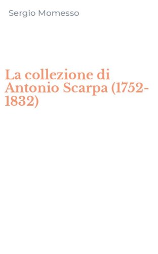 La collezione di Antonio Scarpa (1752-1832)
