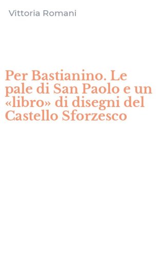 Per Bastianino. Le pale di San Paolo e un &laquo;libro&raquo; di disegni del Castello Sforzesco