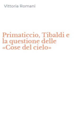Primaticcio, Tibaldi e la questione delle &laquo;Cose del cielo&raquo;
