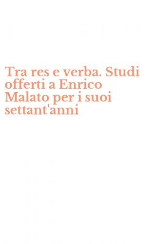Tra res e verba. Studi offerti a Enrico Malato per i suoi settant'anni