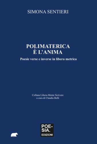 Polimaterica &egrave; l'anima. Poesie verse e inverse in libera metrica