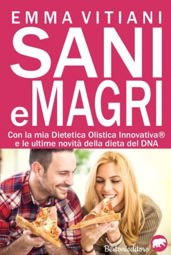 Sani e magri. La mia dieta olistica innovativa e le ultime novit&agrave; sulla dieta del DNA