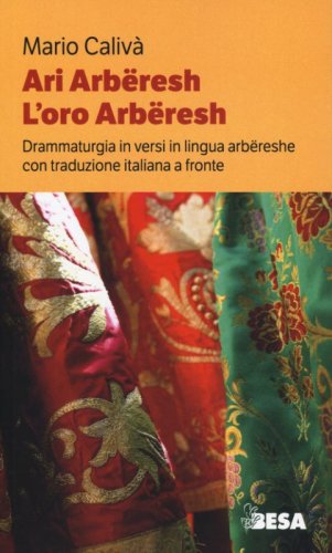 Ari arb&euml;reshe-L'oro arb&euml;reshe. Drammaturgia in versi in lingua arb&euml;reshe con traduzione italiana a fronte