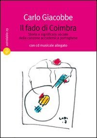 Il  fado di Coimbra. Storia e significato sociale della canzone accademica portoghese