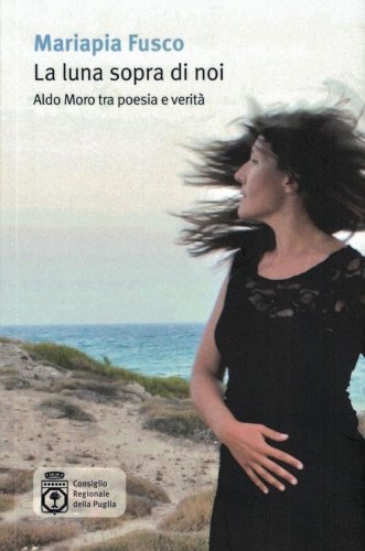 La luna sopra di noi. Aldo Moro tra poesia e verit&agrave;