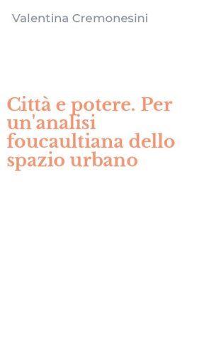 Citt&agrave; e potere. Per un'analisi foucaultiana dello spazio urbano