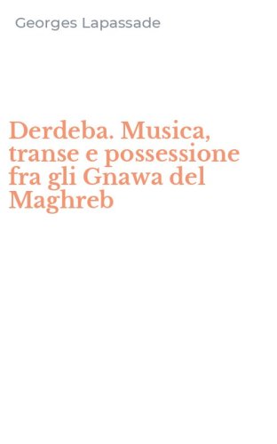Derdeba. Musica, transe e possessione fra gli Gnawa del Maghreb