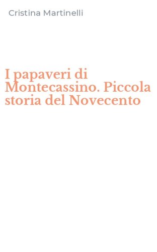 I papaveri di Montecassino. Piccola storia del Novecento