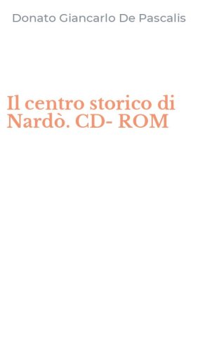 Il centro storico di Nard&ograve;. CD-ROM