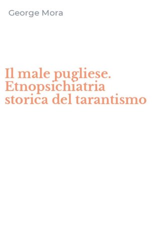 Il male pugliese. Etnopsichiatria storica del tarantismo