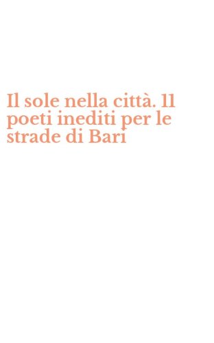 Il sole nella citt&agrave;. 11 poeti inediti per le strade di Bari