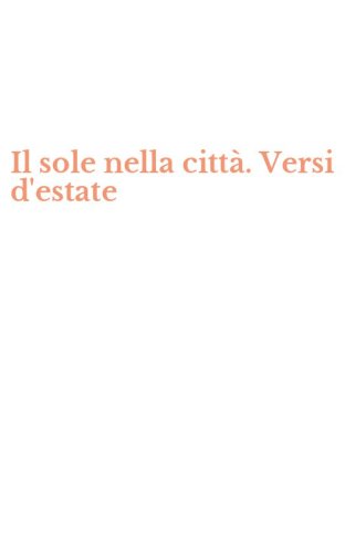 Il sole nella citt&agrave;. Versi d'estate