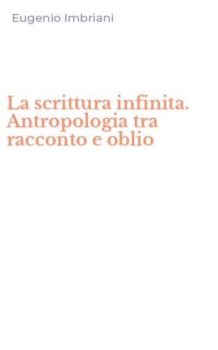 La scrittura infinita. Antropologia tra racconto e oblio