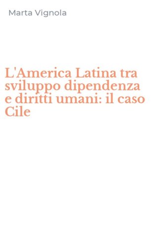 L'America Latina tra sviluppo dipendenza e diritti umani: il caso Cile