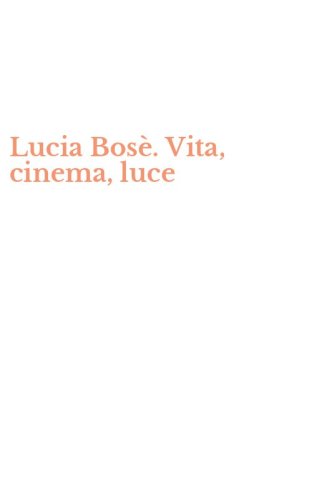 Lucia Bos&egrave;. Vita, cinema, luce