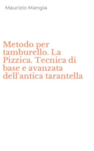 Metodo per tamburello. La Pizzica. Tecnica di base e avanzata dell'antica tarantella