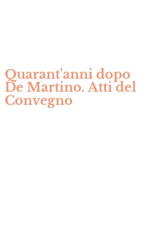 Quarant'anni dopo De Martino. Atti del Convegno