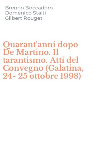 Quarant'anni dopo De Martino. Il tarantismo. Atti del Convegno (Galatina, 24-25 ottobre 1998)