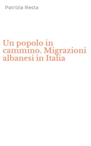 Un popolo in cammino. Migrazioni albanesi in Italia