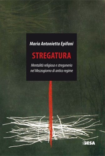 Stregatura. Mentalit&agrave; religiosa e stregoneria nel Mezzogiorno di antico regime