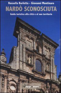 Nard&ograve; sconosciuta. Guida turistica alla citt&agrave; e al suo territorio