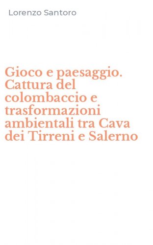 Gioco e paesaggio. Cattura del colombaccio e trasformazioni ambientali tra Cava dei Tirreni e Salerno