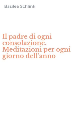 Il padre di ogni consolazione. Meditazioni per ogni giorno dell'anno